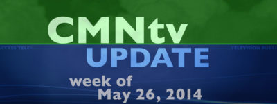 CMNtv Update Week of May 26, 2014