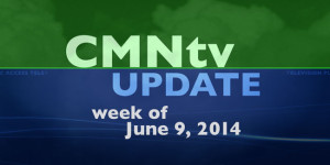 CMNtv Update - June 9, 2014
